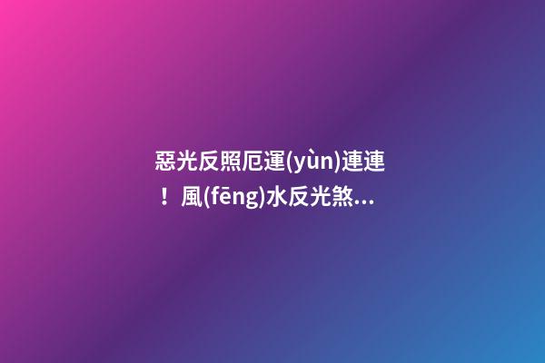 惡光反照厄運(yùn)連連！風(fēng)水反光煞如何化解